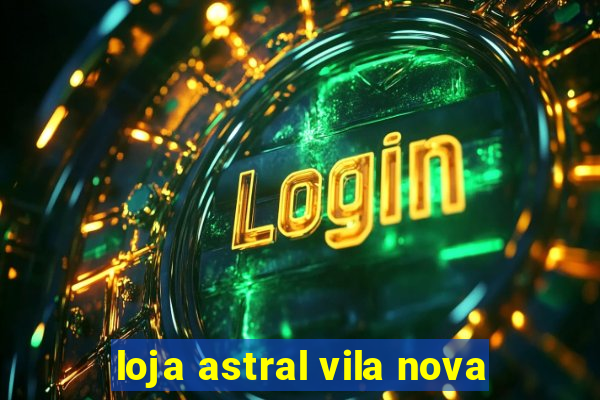 loja astral vila nova